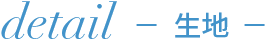 detail 生地